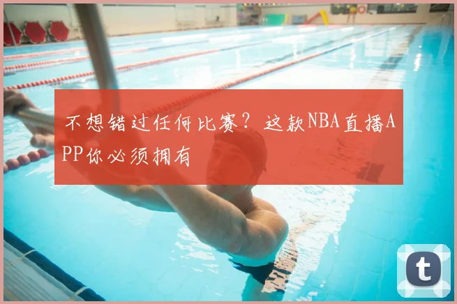 不想错过任何比赛？这款NBA直播APP你必须拥有