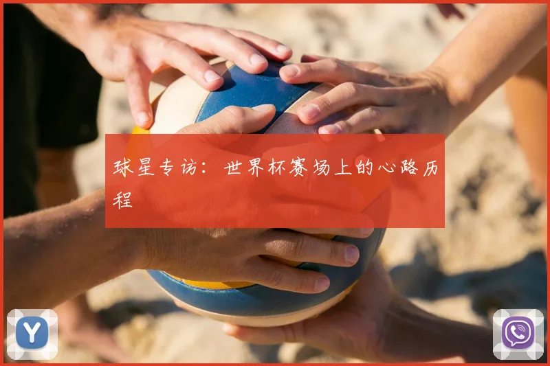 球星专访：世界杯赛场上的心路历程
